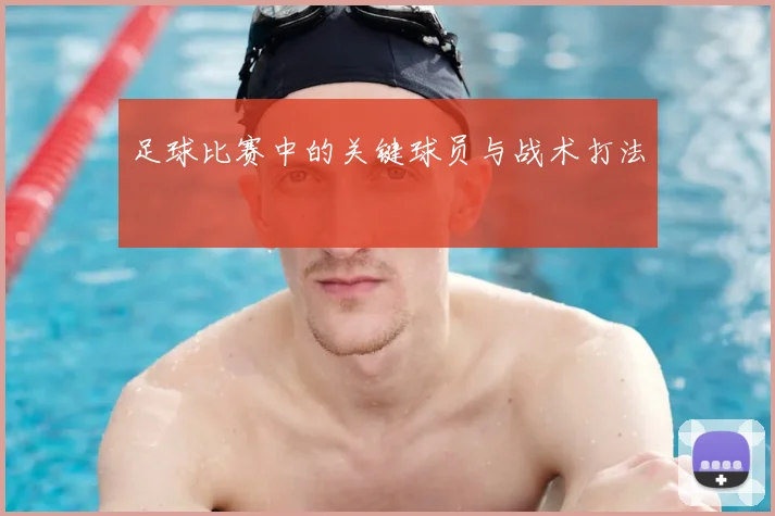 足球比赛中的关键球员与战术打法